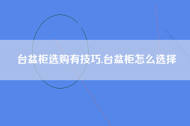 台盆柜选购有技巧,台盆柜怎么选择