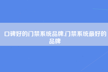 口碑好的门禁系统品牌,门禁系统最好的品牌