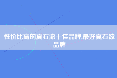 性价比高的真石漆十佳品牌,最好真石漆品牌