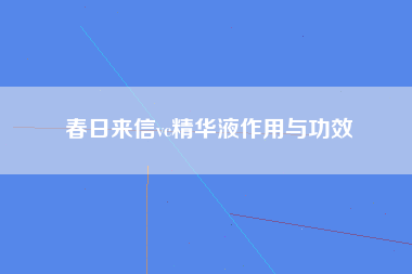 春日来信vc精华液作用与功效