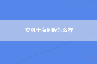 安肌士海润膜怎么样