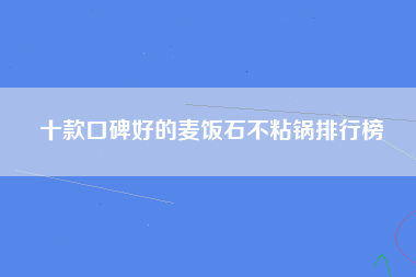 十款口碑好的麦饭石不粘锅排行榜