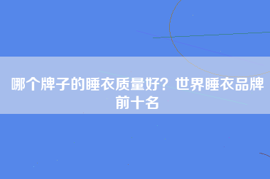 哪个牌子的睡衣质量好？世界睡衣品牌前十名
