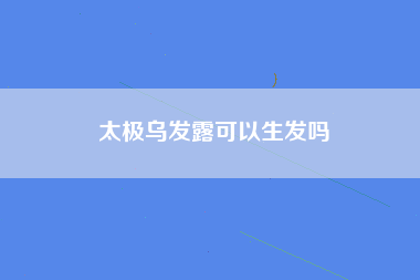 太极乌发露可以生发吗