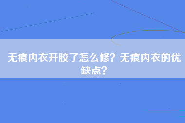 无痕内衣开胶了怎么修？无痕内衣的优缺点？