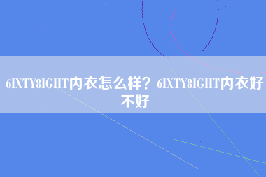 6IXTY8IGHT内衣怎么样？6IXTY8IGHT内衣好不好