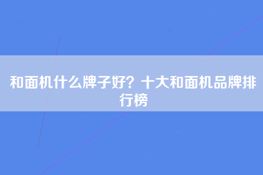 和面机什么牌子好？十大和面机品牌排行榜