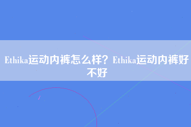 Ethika运动内裤怎么样？Ethika运动内裤好不好