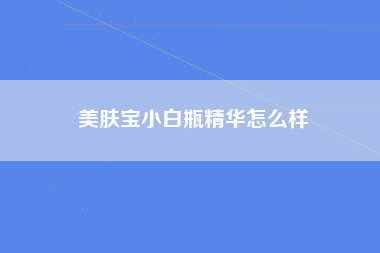 美肤宝小白瓶精华怎么样