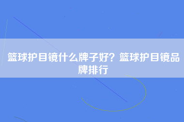 篮球护目镜什么牌子好？篮球护目镜品牌排行