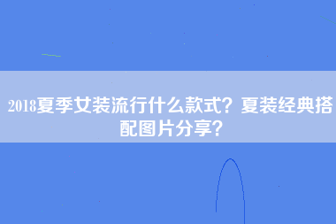 2018夏季女装流行什么款式？夏装经典搭配图片分享？