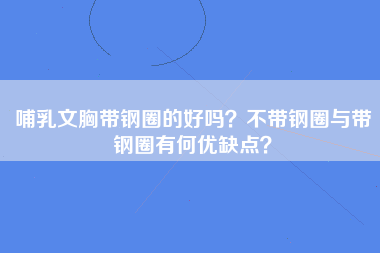 哺乳文胸带钢圈的好吗？不带钢圈与带钢圈有何优缺点？