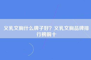 义乳文胸什么牌子好？义乳文胸品牌排行榜前十