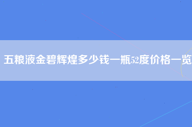 五粮液金碧辉煌多少钱一瓶52度价格一览