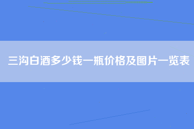 三沟白酒多少钱一瓶价格及图片一览表