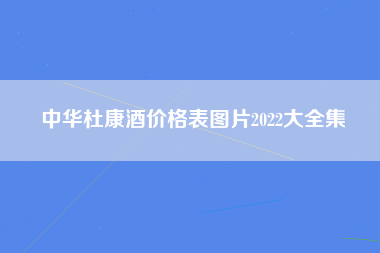 中华杜康酒价格表图片2022大全集