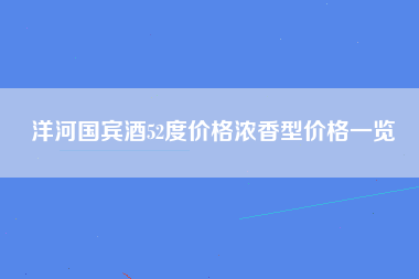 洋河国宾酒52度价格浓香型价格一览