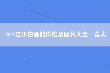 2022江小白酒的价格及图片大全一览表