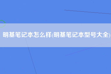 明基笔记本怎么样(明基笔记本型号大全)