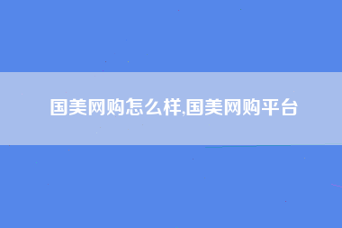 国美网购怎么样,国美网购平台