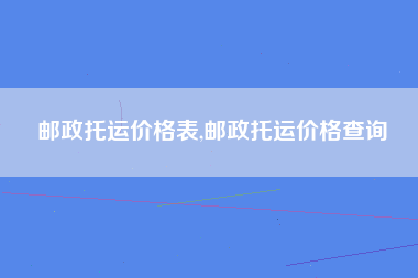 邮政托运价格表,邮政托运价格查询