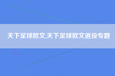 天下足球欧文,天下足球欧文退役专题