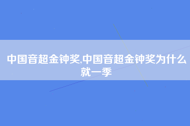 中国音超金钟奖,中国音超金钟奖为什么就一季