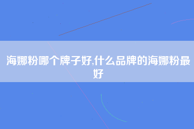 海娜粉哪个牌子好,什么品牌的海娜粉最好