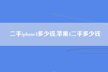 二手iphone4多少钱,苹果4二手多少钱