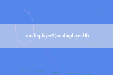 mediaplayer9(mediaplayer10)