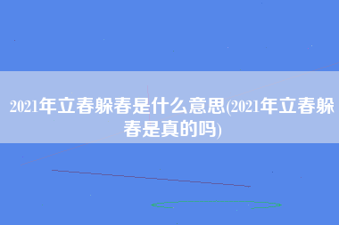 2021年立春躲春是什么意思(2021年立春躲春是真的吗)