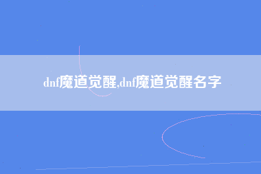 dnf魔道觉醒,dnf魔道觉醒名字