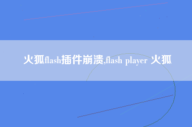 火狐flash插件崩溃,flash player 火狐
