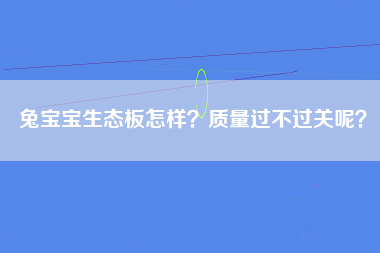 兔宝宝生态板怎样？质量过不过关呢？