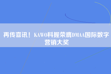 再传喜讯！KAWO科握荣膺DMAA国际数字营销大奖