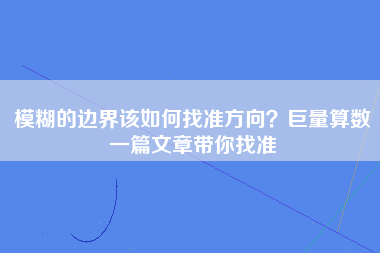 模糊的边界该如何找准方向？巨量算数一篇文章带你找准