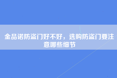 金品诺防盗门好不好，选购防盗门要注意哪些细节