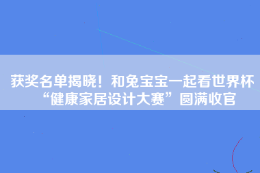 获奖名单揭晓！和兔宝宝一起看世界杯“健康家居设计大赛”圆满收官