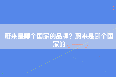 蔚来是哪个国家的品牌？蔚来是哪个国家的