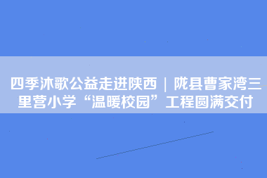 四季沐歌公益走进陕西 | 陇县曹家湾三里营小学“温暖校园”工程圆满交付